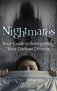 Title: Nightmares: Your Guide to Interpreting Your Darkest Dreams, Author: J.M. DeBord