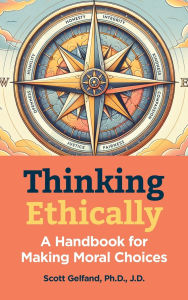 Title: Thinking Ethically: A Handbook for Making Moral Choices, Author: Scott Gelfand Ph.D.