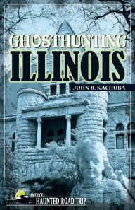 Title: Ghosthunting Illinois, Author: John B. Kachuba