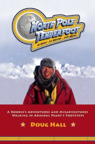 North Pole Tenderfoot: A Rookie Goes on a North Pole Expedition Following in Admiral Peary's Footsteps