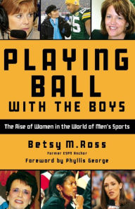 Title: Playing Ball with the Boys: The Rise of Women in the World of Men's Sports, Author: Betsy Ross