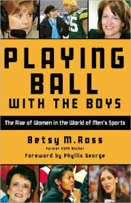 Title: Playing Ball with the Boys: The Rise of Women in the World of Men's Sports, Author: Betsy Ross