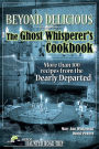 Beyond Delicious: The Ghost Whisperer's Cookbook: More than 100 Recipes from the Dearly Departed