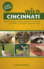 Wild Cincinnati: Animals, Reptiles, Insects, and Plants to Watch Out for at Home, at the Park, and in the Woods