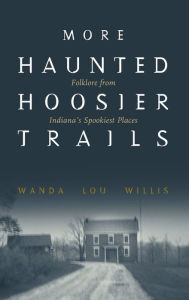 Title: More Haunted Hoosier Trails: Folklore from Indiana's Spookiest Places, Author: Wanda Lou Willis