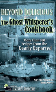 Title: Beyond Delicious: The Ghost Whisperer's Cookbook: More than 100 Recipes from the Dearly Departed, Author: Mary Ann Winkowski