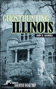 Title: Ghosthunting Illinois, Author: John B. Kachuba