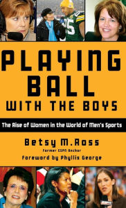 Title: Playing Ball with the Boys: The Rise of Women in the World of Men's Sports, Author: Betsy Ross