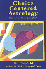 Title: Choice Centered Astrology: The Basics, Author: Gail Fairfield