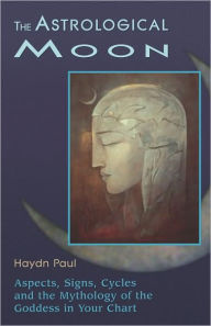 Title: The Astrological Moon: Aspects, Signs, Cycles and the Mythology of the Goddess in Your Chart, Author: Haydn Paul