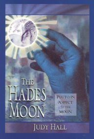 Title: The Hades Moon: Pluto in Aspect to the Moon, Author: Judy Hall