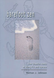 Title: Barefoot Zen: The Shaolin Roots of Kung Fu and Karate, Author: Nathan J Johnson