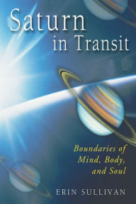 Title: Saturn in Transit: Boundaries of Mind, Body, and Soul, Author: Erin Sullivan