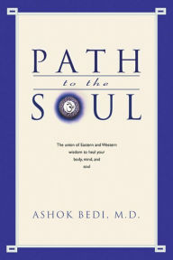 Path to the Soul: The Union of Eastern and Western Wisdom to Heal Your Body, Mind and Soul