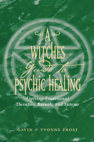 Title: A Witch's Guide to Psychic Healing: Applying Traditional Therapies, Rituals, and Systems, Author: Gavin Frost
