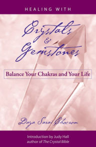 Title: Healing with Crystals and Gemstones: Balance Your Chakras and Your Life, Author: Daya Sarai Chocron