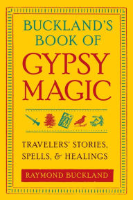 Title: Buckland's Book of Gypsy Magic: Travelers' Stories, Spells & Healings, Author: Raymond Buckland