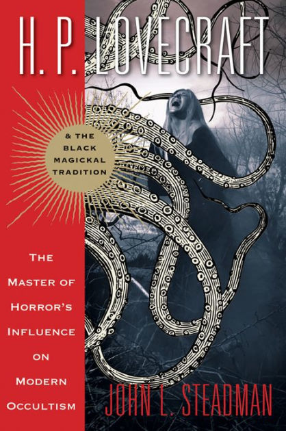 H P Lovecraft And The Black Magickal Tradition The Master Of Horror S Influence On Modern Occultism By John L Steadman Paperback Barnes Noble