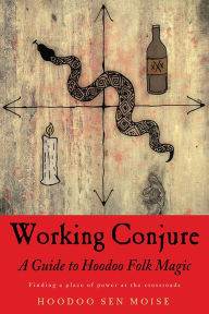 Title: Working Conjure: A Guide to Hoodoo Folk Magic, Author: Hoodoo Sen Moise