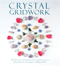 Title: Crystal Gridwork: The Power of Crystals and Sacred Geometry to Heal, Protect and Inspire, Author: Kiera Fogg