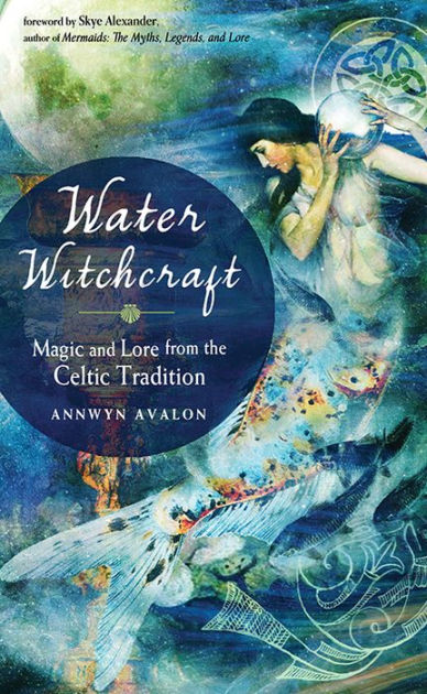 Water Witchcraft: Magic and Lore from the Celtic Tradition [Book]