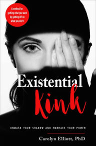 Download books free for nook Existential Kink: Unmask Your Shadow and Embrace Your Power (A method for getting what you want by getting off on what you don't) by Carolyn Elliott PhD 9781578636471 English version PDB FB2 DJVU