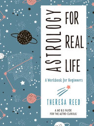 Free downloadable audiobooks for ipod Astrology for Real Life: A Workbook for Beginners (A No B.S. Guide for the Astro-Curious) English version 9781578636563  by Theresa Reed