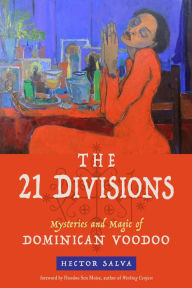 Title: The 21 Divisions: Mysteries and Magic of Dominican Voodoo, Author: Hector Salva