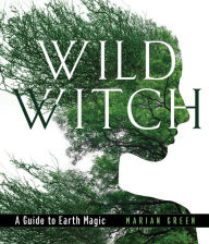 Pdf e book free download Wild Witch: A Guide to Earth Magic by Marian Green in English 9781578636877 iBook MOBI