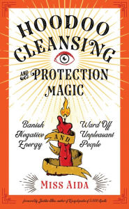 Title: Hoodoo Cleansing and Protection Magic: Banish Negative Energy and Ward Off Unpleasant People, Author: Miss Aida