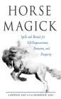 Horse Magick: Spells and Rituals for Self-Empowerment, Protection, and Prosperity