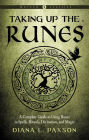 Taking Up the Runes: A Complete Guide to Using Runes in Spells, Rituals, Divination, and Magic