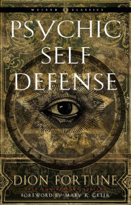Title: Psychic Self-Defense: The Definitive Manual for Protecting Yourself Against Paranormal Attack, Author: Dion Fortune