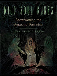 Title: Wild Soul Runes: Reawakening the Ancestral Feminine, Author: Lara Vesta
