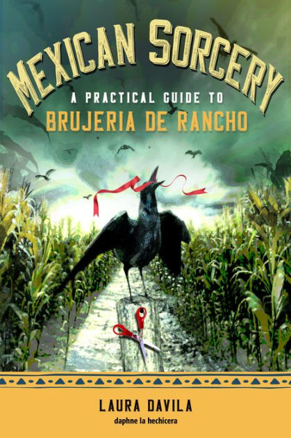 Mexican Sorcery: A Practical Guide To Brujeria De Rancho By Laura ...