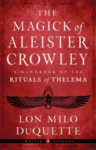 Title: The Magick of Aleister Crowley: A Handbook of the Rituals of Thelema, Author: Lon Milo DuQuette