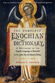 Title: The Complete Enochian Dictionary: A Dictionary of the Angelic Language as Revealed to Dr. John Dee and Edward Kelley, Author: Donald C. Laycock Ph D