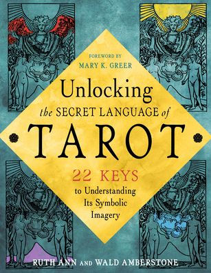 Unlocking the Secret Language of Tarot: 22 Keys to Understanding Its Symbolic Imagery