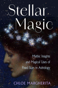 Title: Stellar Magic: Mythic Insights and Magical Uses of Fixed Stars in Astrology, Author: Chloe Margherita