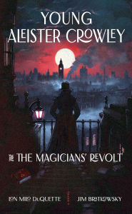 Title: Young Aleister Crowley and the Magicians' Revolt: A Novel, Author: Lon Milo DuQuette