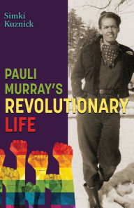 Title: Pauli Murray's Revolutionary Life, Author: Simki Kuznick
