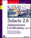 Solaris 2.6 Administrator Certification Training Guide with CD Rom
