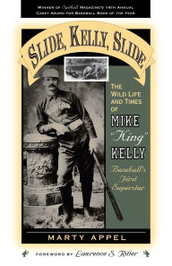 Title: Slide, Kelly, Slide: The Wild Life and Times of Mike King Kelly, Author: Marty Appel