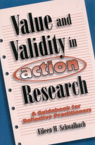 Title: Value and Validity in Action Research: A Guidebook for Reflective Practitioners / Edition 136, Author: Eileen M. Schwalbach