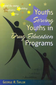 Title: Youths Serving Youths In Drug Education Programs, Author: George R. Taylor