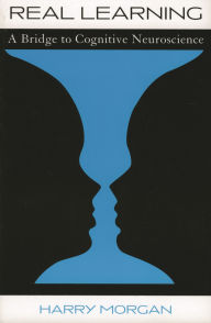 Title: Real Learning: A Bridge to Cognitive Neuroscience / Edition 160, Author: Harry Morgan