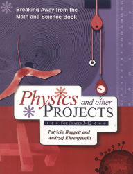 Title: Breaking Away from the Math and Science Book: Physics and Other Projects for Grades 3-12 / Edition 1, Author: Patricia Baggett