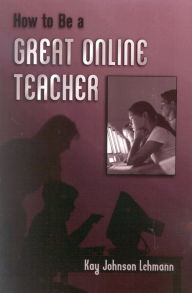 Title: How to be a Great Online Teacher, Author: Kay Johnson Lehmann