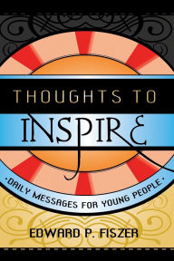 Title: Thoughts to Inspire: Daily Messages for Young People, Author: Edward P. Fiszer