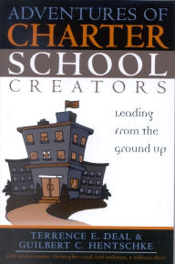 Title: Adventures of Charter School Creators: Leading from the Ground Up, Author: Terrence E. Deal author of Leading with So